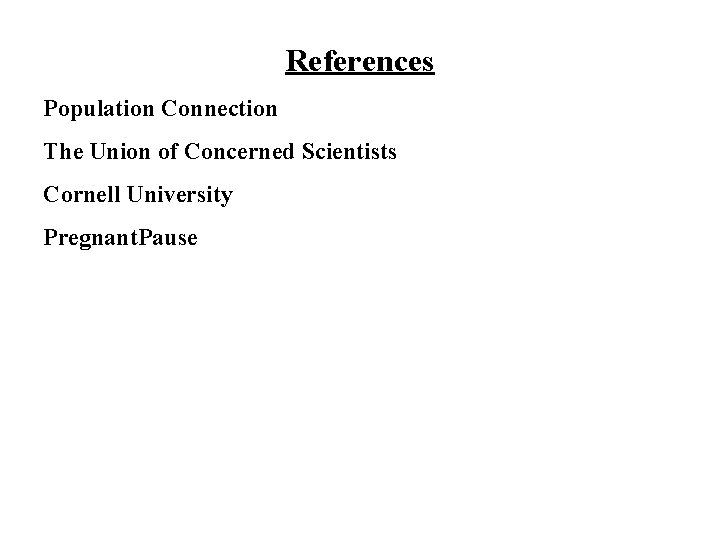 References Population Connection The Union of Concerned Scientists Cornell University Pregnant. Pause 