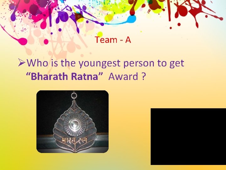 Team - A ØWho is the youngest person to get “Bharath Ratna” Award ?