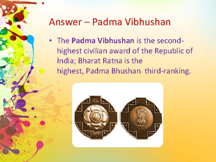 Answer – Padma Vibhushan • The Padma Vibhushan is the secondhighest civilian award of