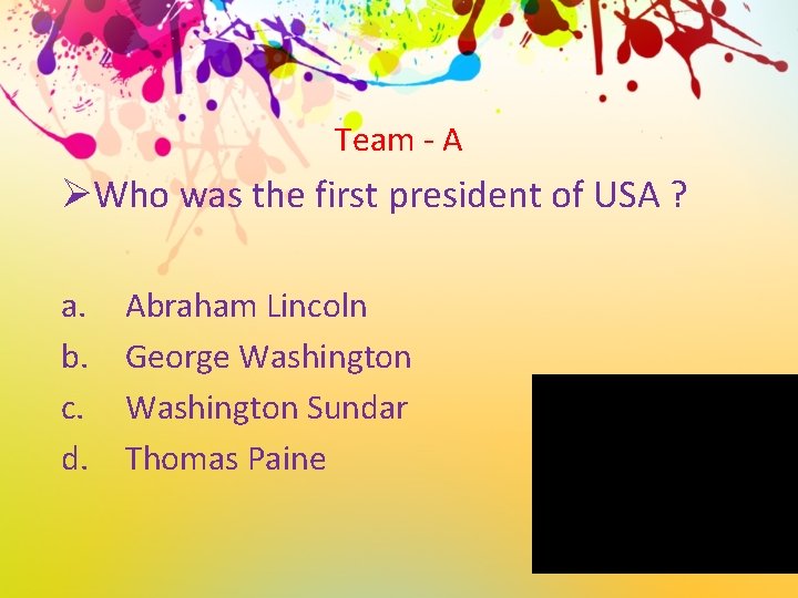 Team - A ØWho was the first president of USA ? a. b. c.