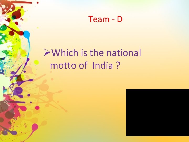Team - D ØWhich is the national motto of India ? 