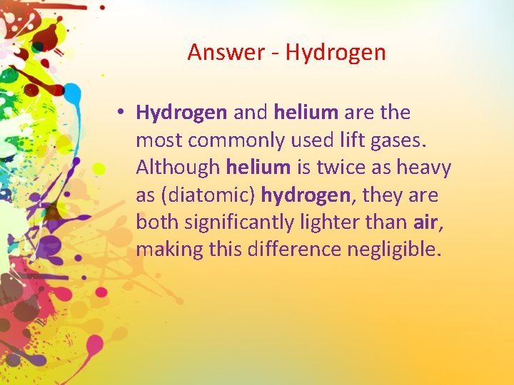 Answer - Hydrogen • Hydrogen and helium are the most commonly used lift gases.