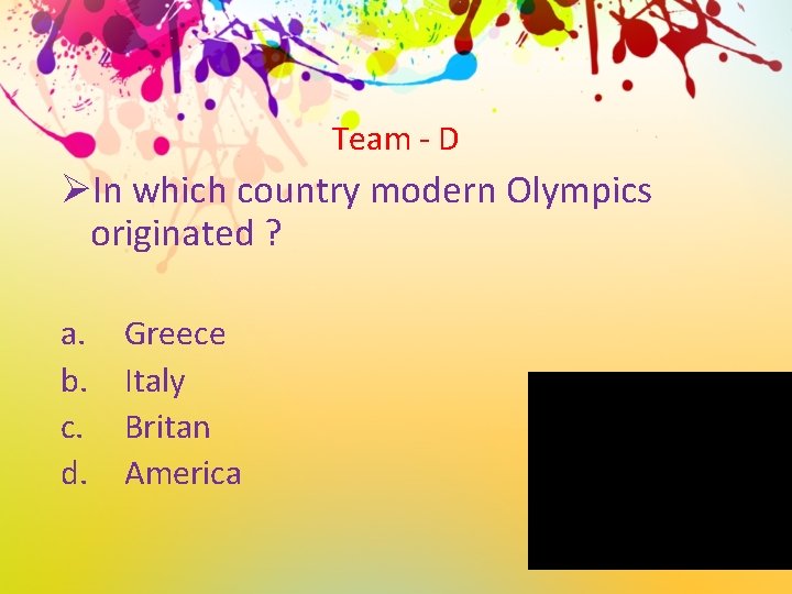 Team - D ØIn which country modern Olympics originated ? a. b. c. d.