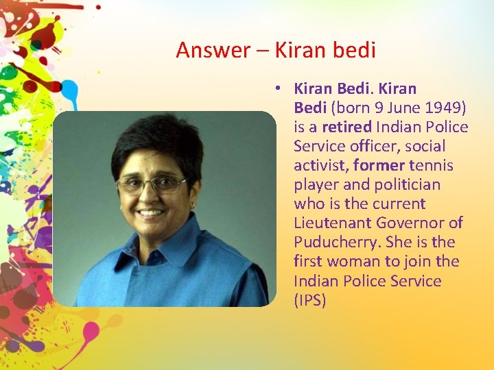 Answer – Kiran bedi • Kiran Bedi (born 9 June 1949) is a retired