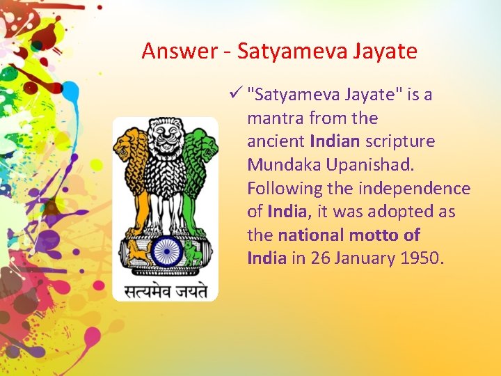 Answer - Satyameva Jayate ü "Satyameva Jayate" is a mantra from the ancient Indian