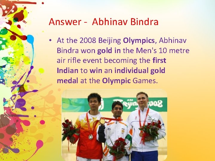Answer - Abhinav Bindra • At the 2008 Beijing Olympics, Abhinav Bindra won gold