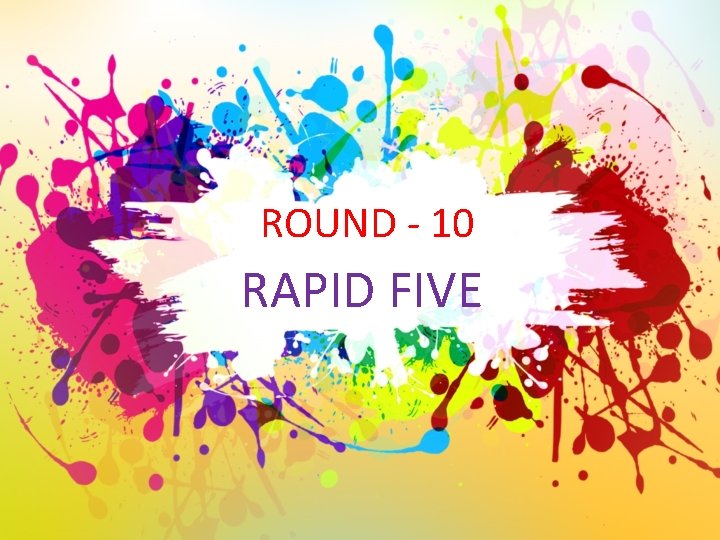 ROUND - 10 RAPID FIVE 