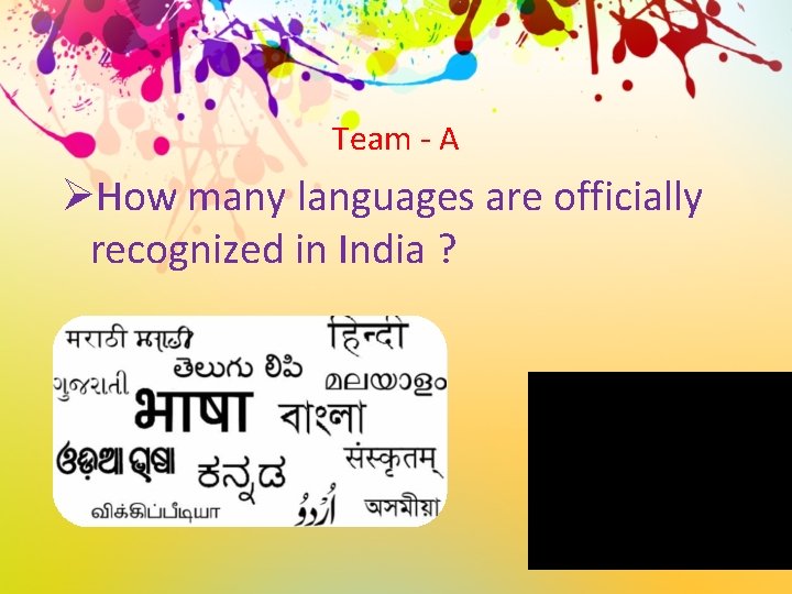 Team - A ØHow many languages are officially recognized in India ? 