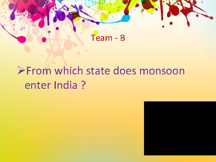 Team - B ØFrom which state does monsoon enter India ? 