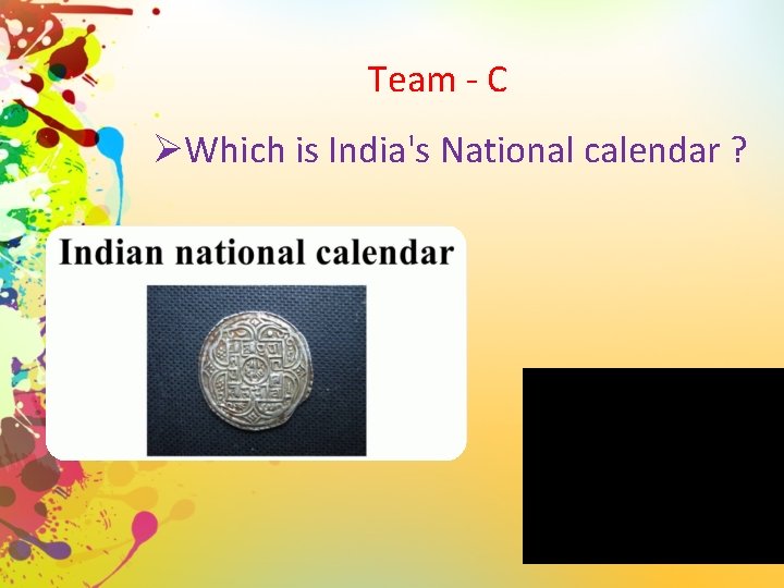 Team - C ØWhich is India's National calendar ? 