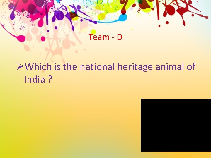 Team - D ØWhich is the national heritage animal of India ? 