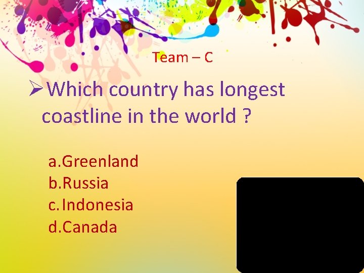 Team – C ØWhich country has longest coastline in the world ? a. Greenland