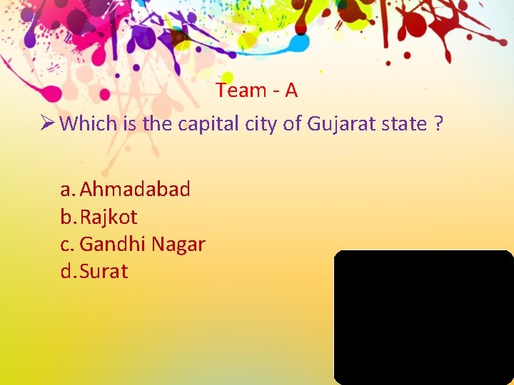 Team - A Ø Which is the capital city of Gujarat state ? a.