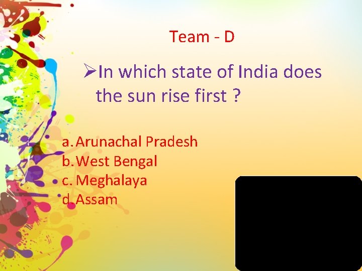 Team - D ØIn which state of India does the sun rise first ?