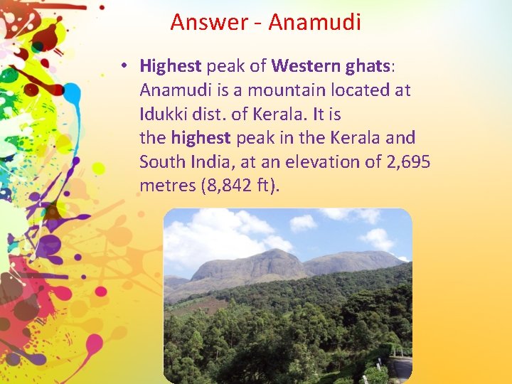 Answer - Anamudi • Highest peak of Western ghats: Anamudi is a mountain located