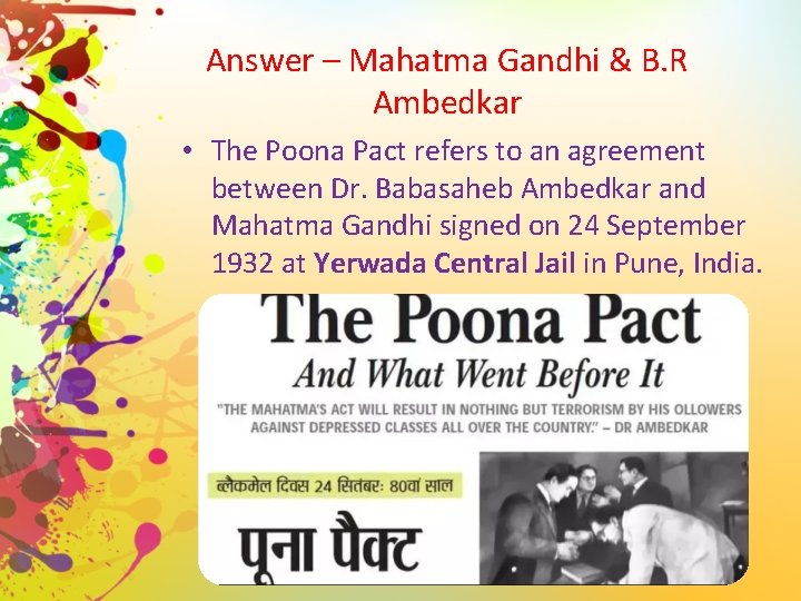 Answer – Mahatma Gandhi & B. R Ambedkar • The Poona Pact refers to