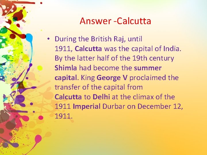 Answer -Calcutta • During the British Raj, until 1911, Calcutta was the capital of