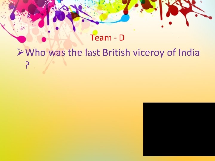 Team - D ØWho was the last British viceroy of India ? 