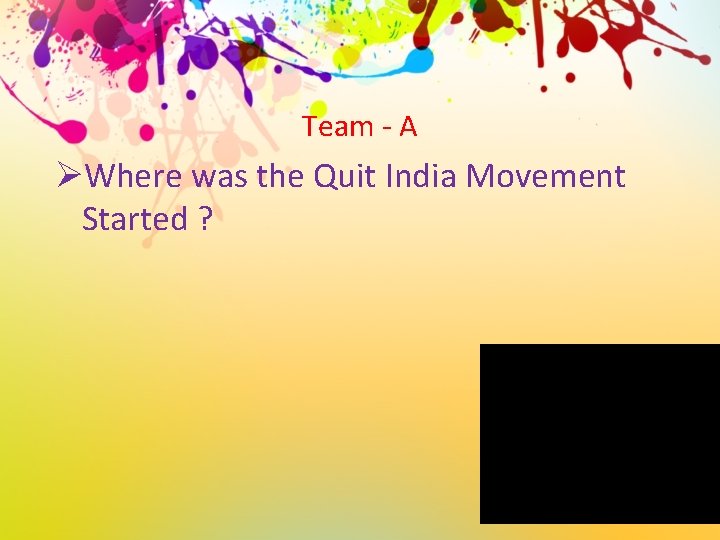 Team - A ØWhere was the Quit India Movement Started ? 