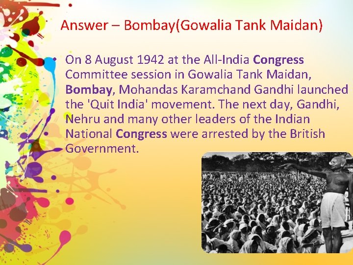 Answer – Bombay(Gowalia Tank Maidan) • On 8 August 1942 at the All-India Congress