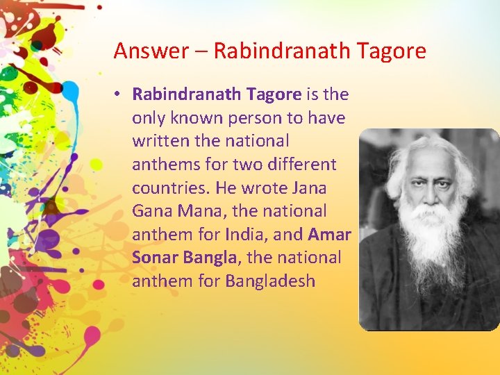 Answer – Rabindranath Tagore • Rabindranath Tagore is the only known person to have