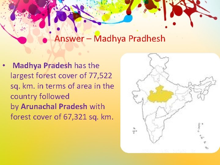 Answer – Madhya Pradhesh • Madhya Pradesh has the largest forest cover of 77,