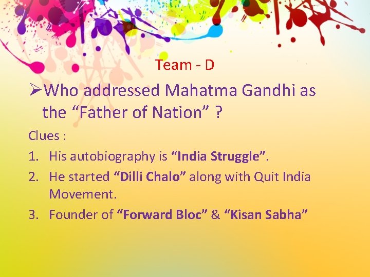 Team - D ØWho addressed Mahatma Gandhi as the “Father of Nation” ? Clues