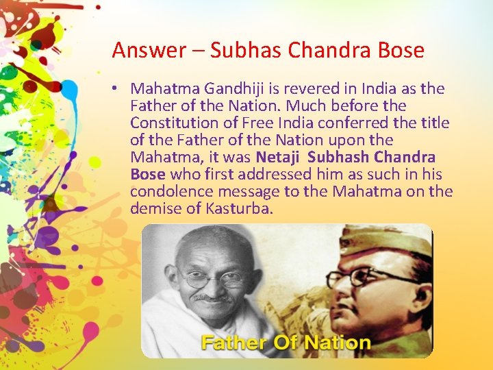 Answer – Subhas Chandra Bose • Mahatma Gandhiji is revered in India as the