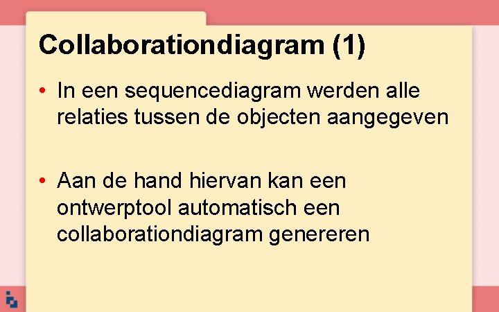 Collaborationdiagram (1) • In een sequencediagram werden alle relaties tussen de objecten aangegeven •