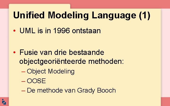 Unified Modeling Language (1) • UML is in 1996 ontstaan • Fusie van drie