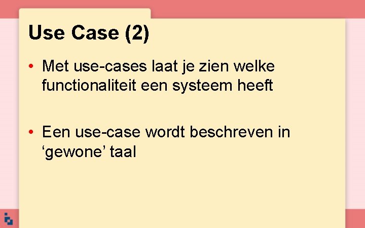 Use Case (2) • Met use-cases laat je zien welke functionaliteit een systeem heeft