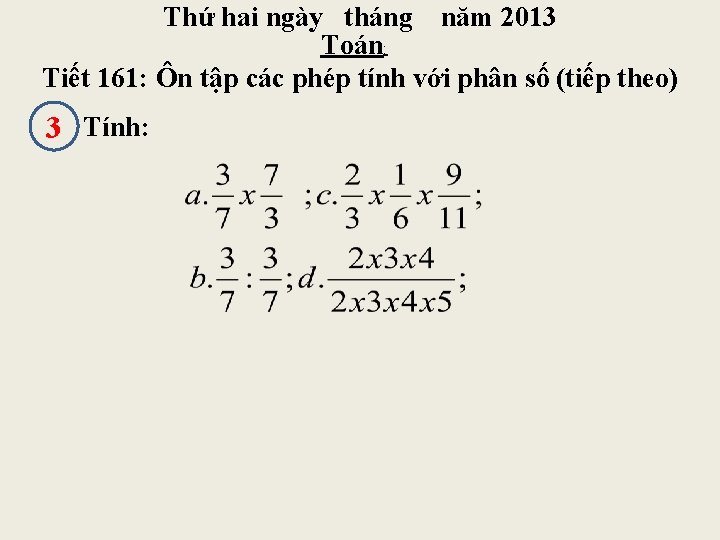 Thứ hai ngày tháng năm 2013 Toán: Tiết 161: Ôn tập các phép tính