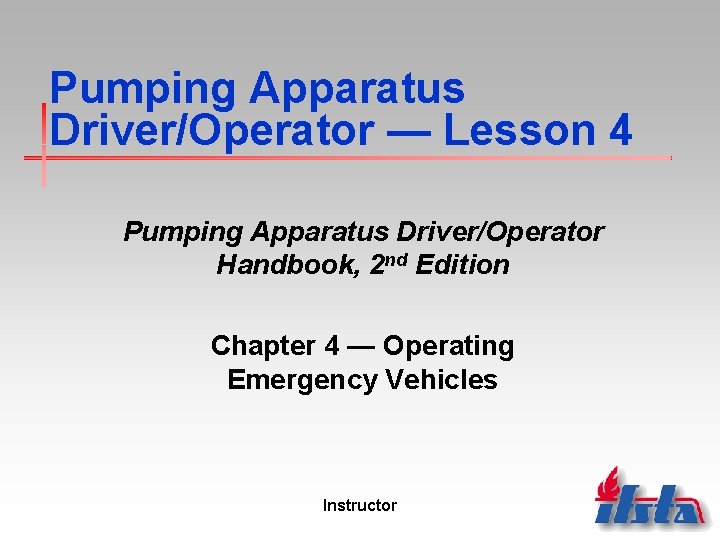 Pumping Apparatus Driver/Operator — Lesson 4 Pumping Apparatus Driver/Operator Handbook, 2 nd Edition Chapter