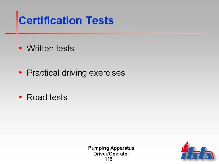 Certification Tests • Written tests • Practical driving exercises • Road tests Pumping Apparatus