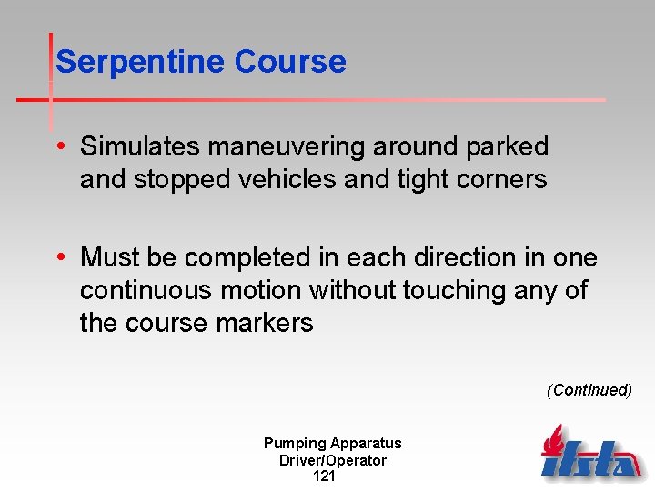 Serpentine Course • Simulates maneuvering around parked and stopped vehicles and tight corners •