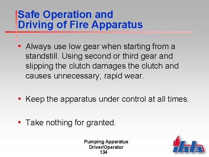 Safe Operation and Driving of Fire Apparatus • Always use low gear when starting