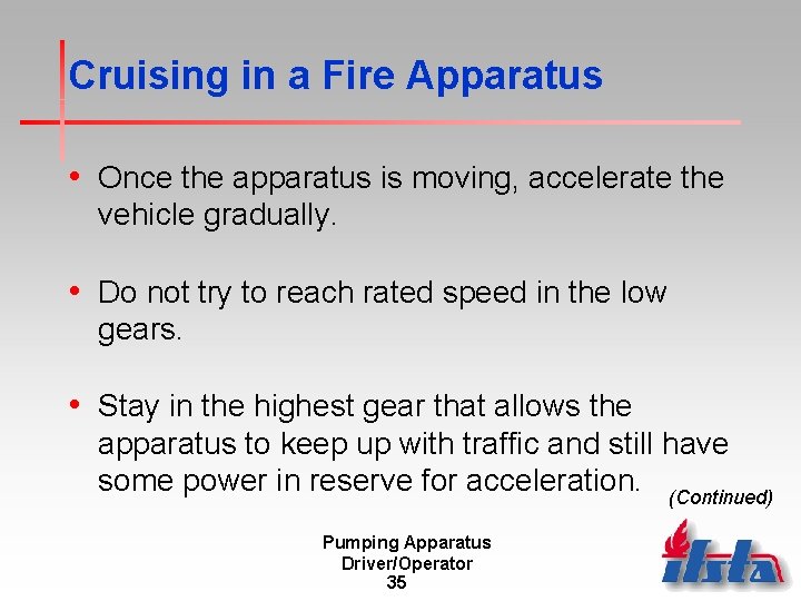 Cruising in a Fire Apparatus • Once the apparatus is moving, accelerate the vehicle