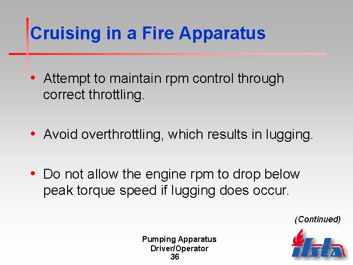 Cruising in a Fire Apparatus • Attempt to maintain rpm control through correct throttling.