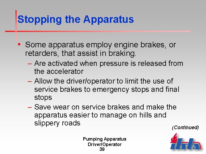 Stopping the Apparatus • Some apparatus employ engine brakes, or retarders, that assist in