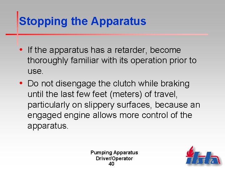 Stopping the Apparatus • If the apparatus has a retarder, become thoroughly familiar with