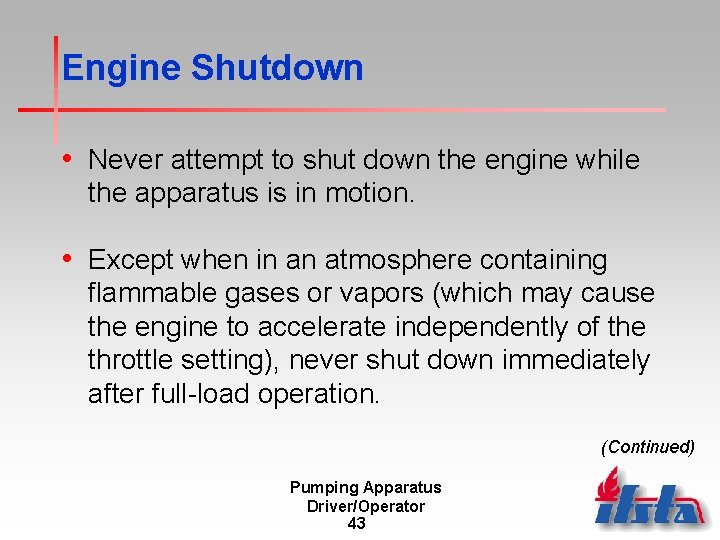 Engine Shutdown • Never attempt to shut down the engine while the apparatus is