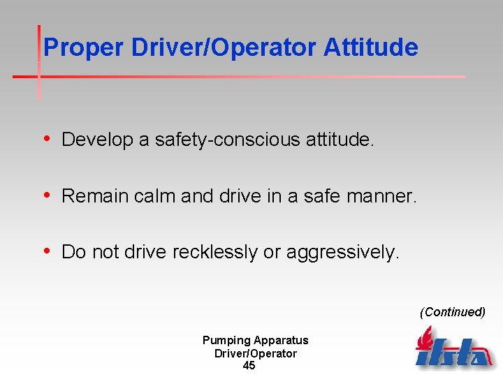 Proper Driver/Operator Attitude • Develop a safety-conscious attitude. • Remain calm and drive in