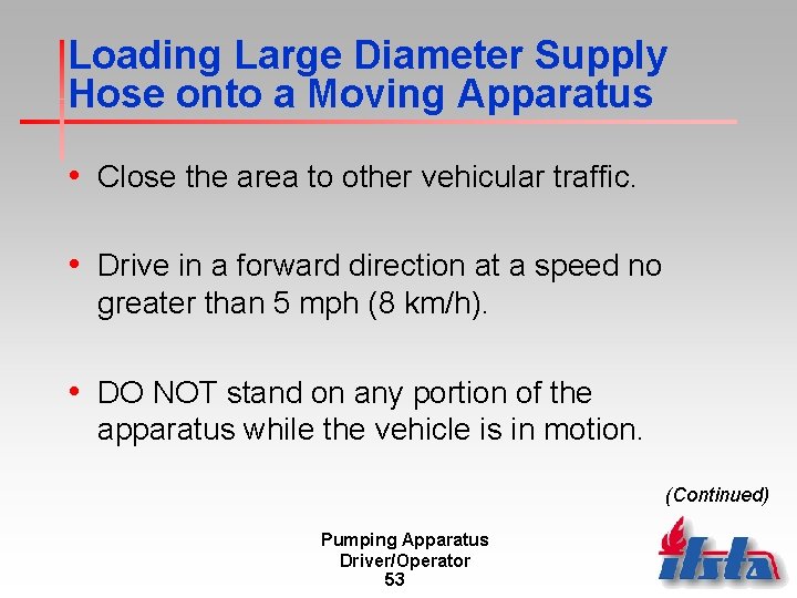 Loading Large Diameter Supply Hose onto a Moving Apparatus • Close the area to