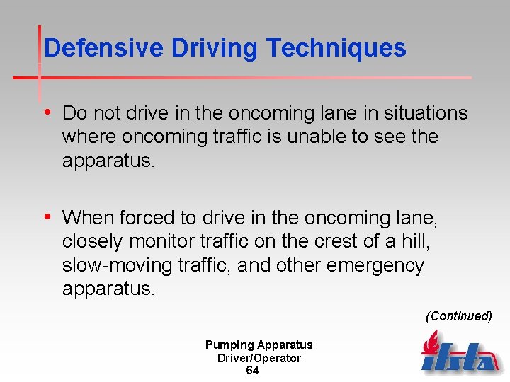 Defensive Driving Techniques • Do not drive in the oncoming lane in situations where
