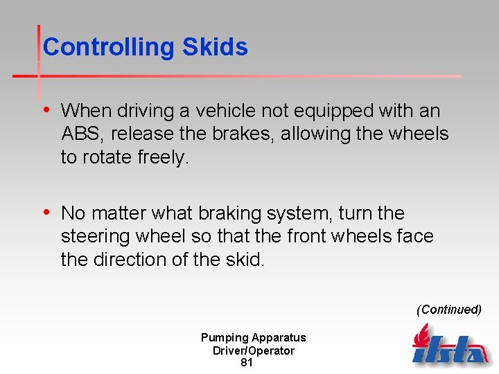 Controlling Skids • When driving a vehicle not equipped with an ABS, release the