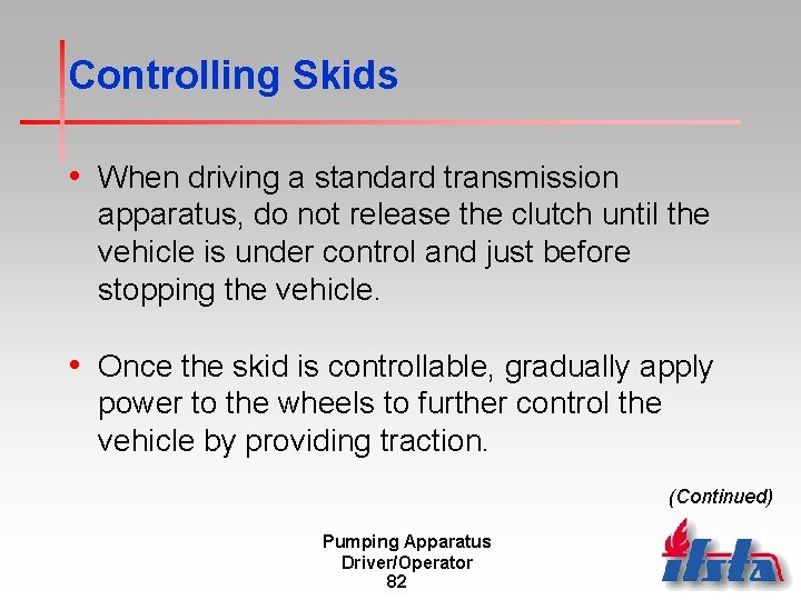Controlling Skids • When driving a standard transmission apparatus, do not release the clutch