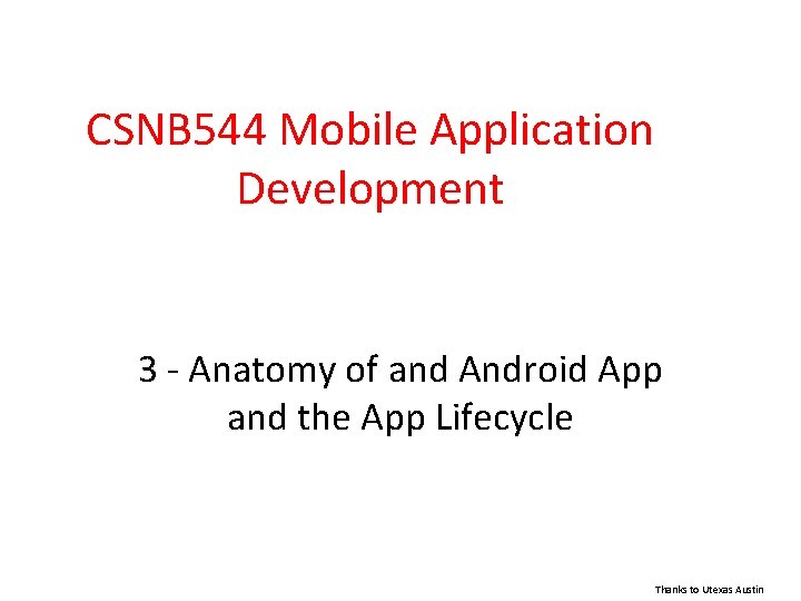 CSNB 544 Mobile Application Development 3 - Anatomy of and Android App and the