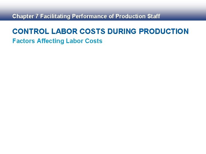 Chapter 7 Facilitating Performance of Production Staff CONTROL LABOR COSTS DURING PRODUCTION Factors Affecting