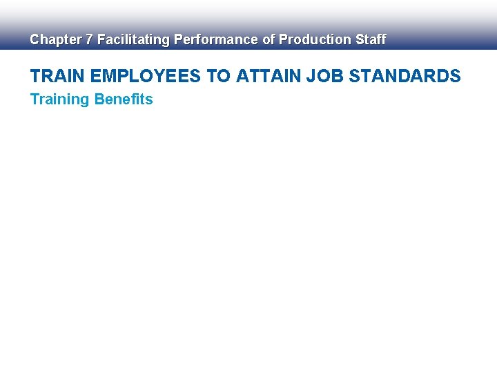 Chapter 7 Facilitating Performance of Production Staff TRAIN EMPLOYEES TO ATTAIN JOB STANDARDS Training