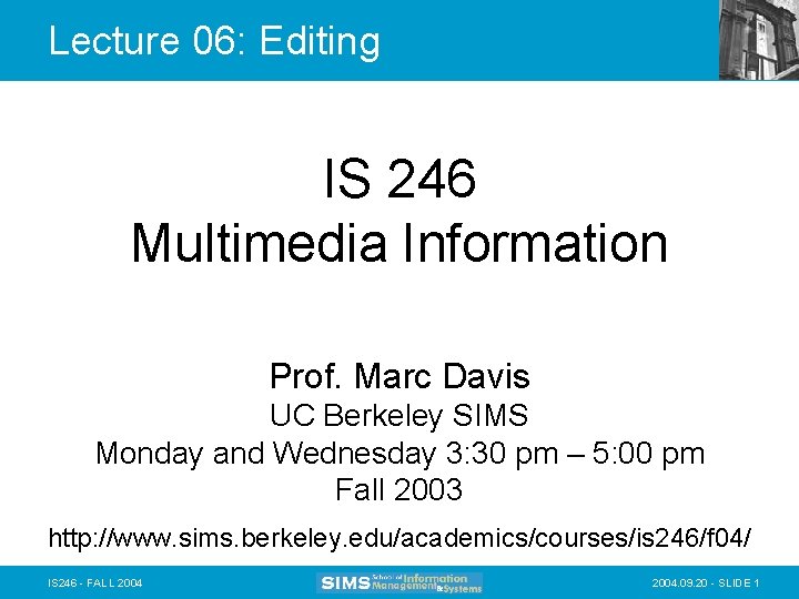 Lecture 06: Editing IS 246 Multimedia Information Prof. Marc Davis UC Berkeley SIMS Monday